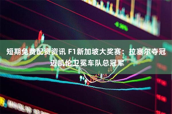 短期免费配资资讯 F1新加坡大奖赛：拉塞尔夺冠 迈凯伦卫冕车队总冠军