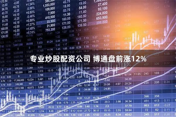 专业炒股配资公司 博通盘前涨12%