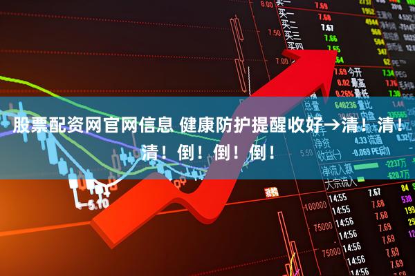 股票配资网官网信息 健康防护提醒收好→清!清!清!倒!倒!倒!